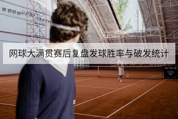 网球大满贯赛后复盘发球胜率与破发统计